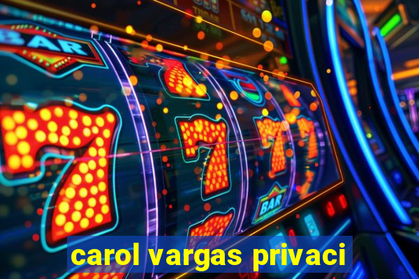 carol vargas privaci